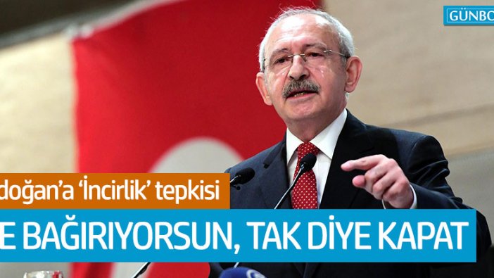 Kılıçdaroğlu'ndan Erdoğan'a 'İncirlik' tepkisi