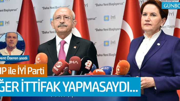 CHP ile İYİ Parti eğer ittifak yapmasaydı...