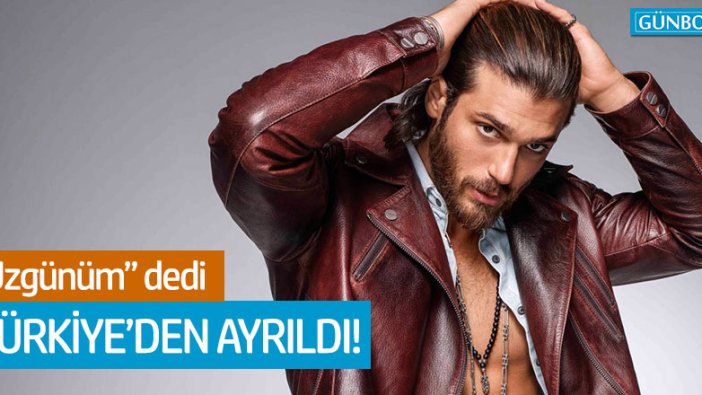 Can Yaman Türkiye'den ayrıldı!