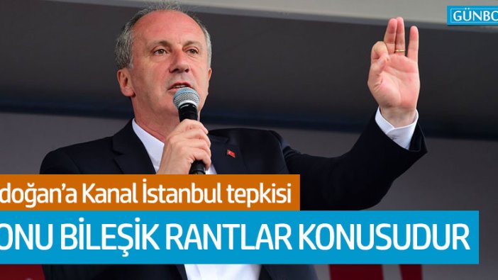 Muharrem İnce'den Erdoğan'a Kanal İstanbul tepkisi