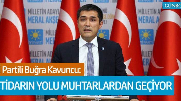 İYİ Partili Kavuncu: İktidarın yolu muhtarlardan geçiyor