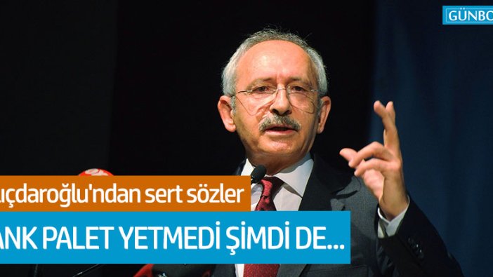 Kemal Kılıçdaroğlu: "Tank palet yetmedi şimdi de..."