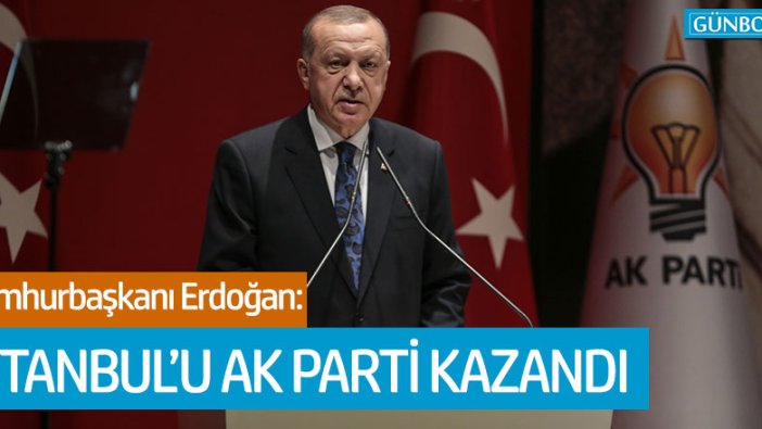 Erdoğan: "İstanbul seçimini AK Parti kazandı"