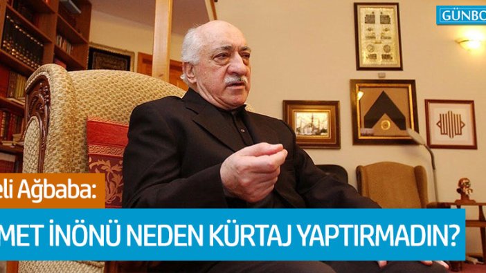 Veli Ağbaba: "İsmet İnönü neden kürtaj yaptırmadın?"