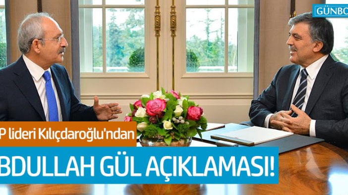 CHP lideri Kılıçdaroğlu'ndan Abdullah Gül açıklaması!