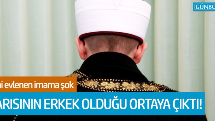 Yeni evlenen imamın karısının erkek olduğu ortaya çıktı!