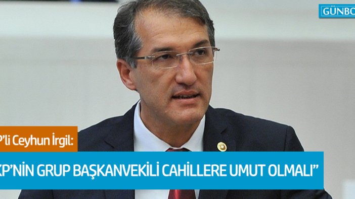 İrgil: Cahit Özkan cahillere umut olmalı