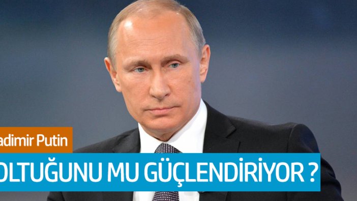 Viladimir Putin, koltuğunu güçlendirmek istiyor