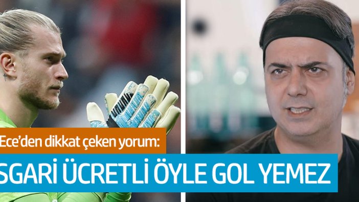 Ali Ece: Asgari ücretli, Karius'un yediği golü yemez