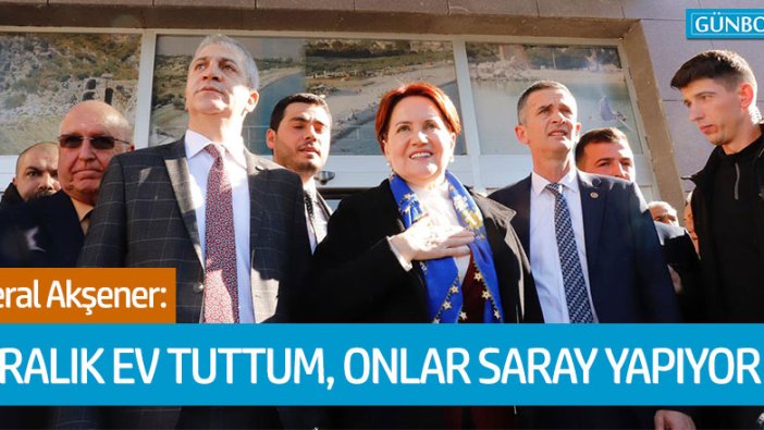 Meral Akşener: "Kiralık ev tuttum, onlar saray yapıyor"