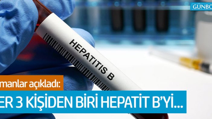 Uzmanlar açıkladı: Her 3 kişiden biri hepatit B’yi...