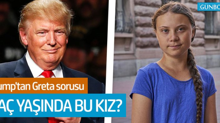 Trump'tan Greta sorusu: Kaç yaşında bu kız?