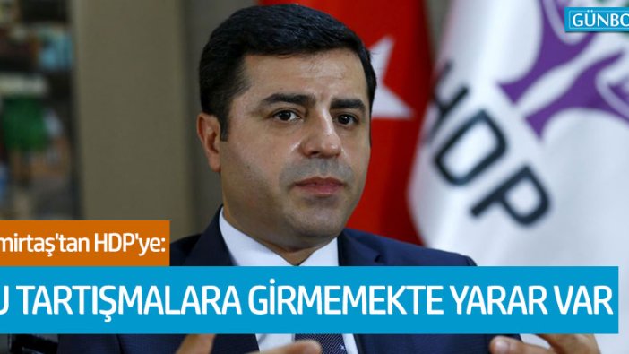 Demirtaş'tan HDP'ye: "Bu tartışmalara girmemekte yarar var"