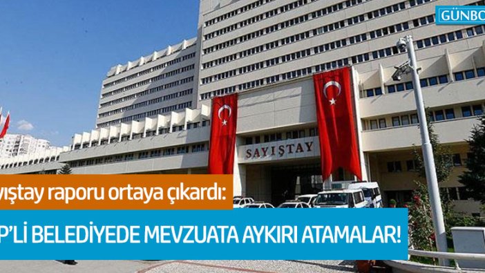 AKP'li belediyelerde usulsüz atamalar tespit edildi!