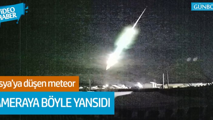 Rusya'ya düşen meteor kameraya böyle yansıdı