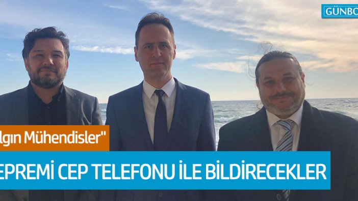 'Çılgın Mühendisler' depremi saniyeler önce cep telefonu ile bildirecekler!