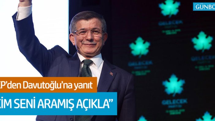 AKP'den Davutoğlu'na "Kim seni aramış açıkla"