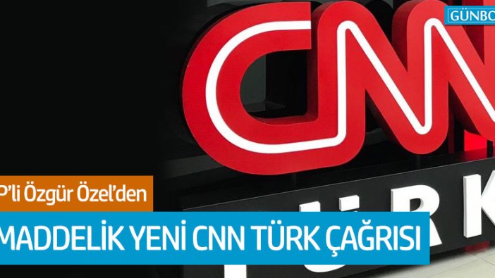 CHP'li Özel'den 3 maddelik yeni CNN Türk çağrısı