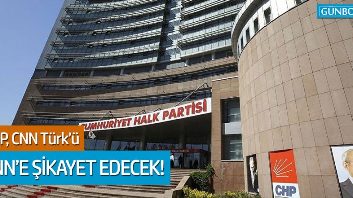 CHP, CNN Türk'ü CNN'e şikâyet edecek