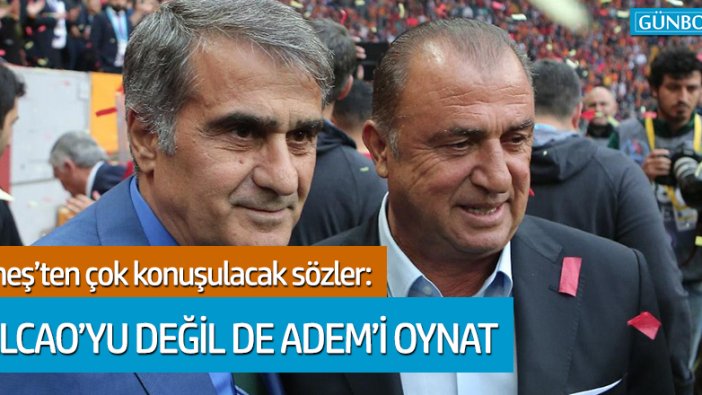 Şenol Güneş: Falcao'yu değil de Adem'i oynat!