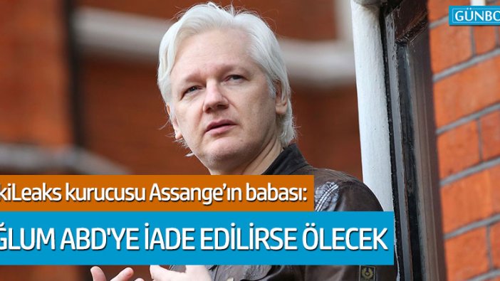 Assange'ın babası: Oğlum ABD'ye iade edilirse ölecek