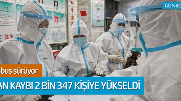 Çin'de Kovid-19 salgınında can kaybı 2 bin 347'ye çıktı