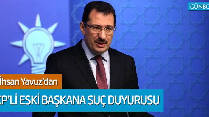 Ali İhsan Yavuz'dan AKP'li eski başkana suç duyurusu