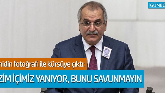 Ahmet Çelik: "Bizim içimiz yanıyor, bunu savunmayın"