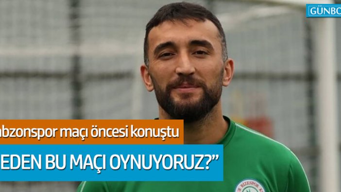 Rizesporlu Orhan Ovacıklı: "Neden bu maçı oynuyoruz?"