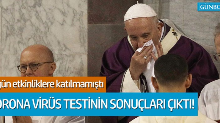 Papa'nın Corona virüs testinin sonuçları çıktı!