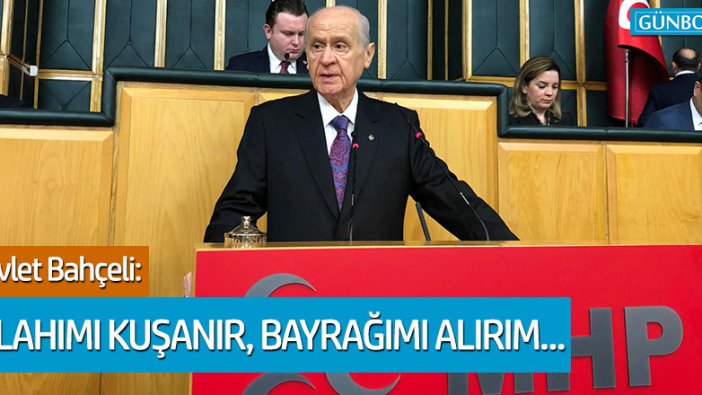 MHP Genel Başkanı Devlet Bahçeli: Silahımı kuşanır, bayrağımı alırım...