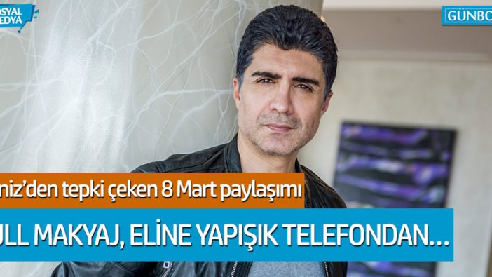 Özcan Deniz'in 8 Mart paylaşımı tepki çekti!