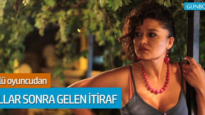 Nurgül Yeşilçay'dan yıllar sonra gelen itiraf