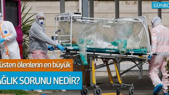 Korona virüsten ölenlerin en büyük sağlık sorunu ne?