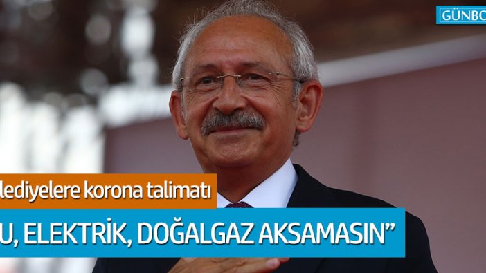 Kemal Kılıçdaroğlu'ndan belediyelere korona talimatı