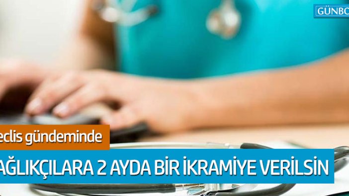 Sağlıkçılara 2 ayda bir ikramiye verilsin teklifi