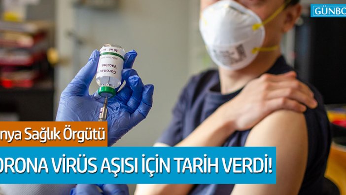 Dünya Sağlık Örgütü korona virüs aşısı için tarih verdi!