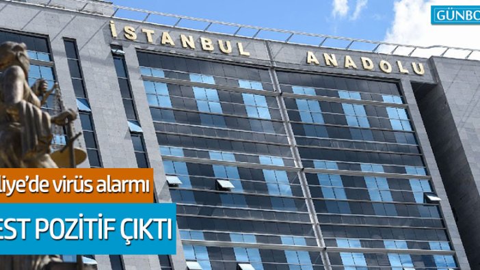 İstanbul Anadolu Adliyesi’nde korona virüs alarmı!