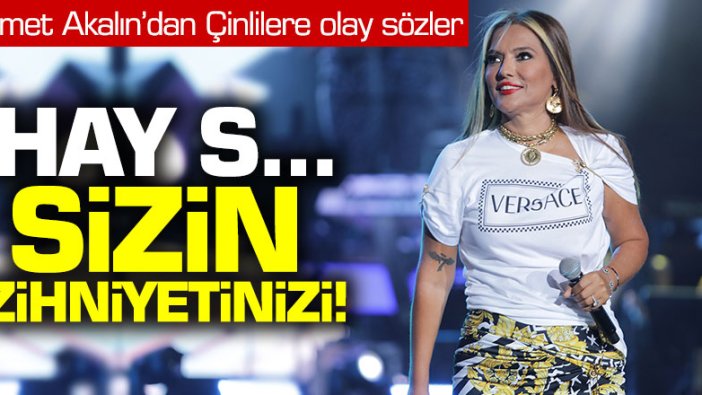 Demet Akalın'dan Çinlilere: "Hay s... sizin zihniyetinizi ya"