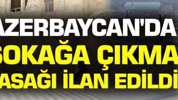 Azerbaycan'da sokağa çıkma yasağı ilan edildi