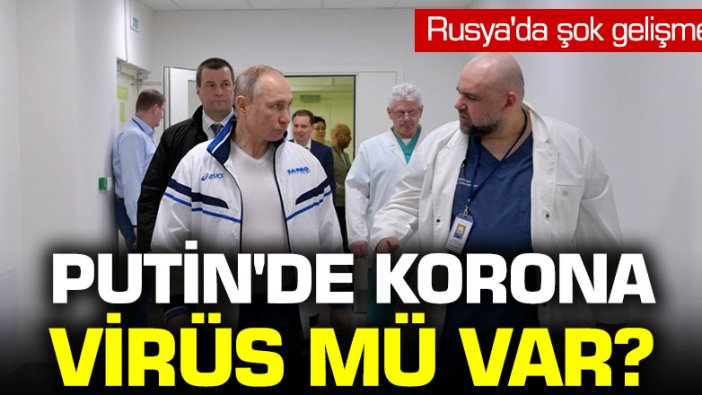 Rusya'da şok gelişme: Putin korona virüse mi yakalandı?