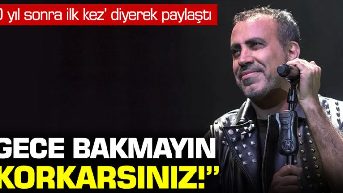 Haluk Levent: "Gece bakmayın korkarsınız"