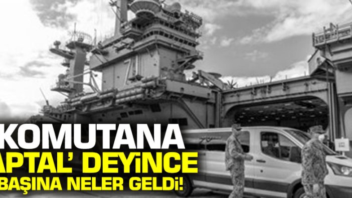 Komutana 'aptal' deyince başına neler geldi