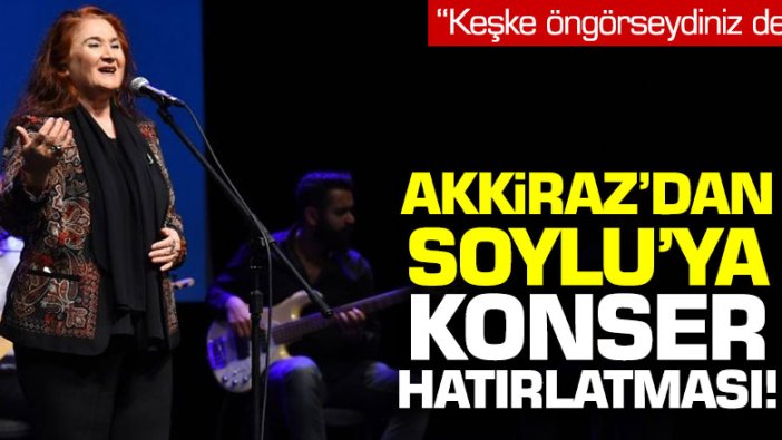 Sabahat Akkiraz'dan Süleyman Soylu'ya: "Benim yapılmamış konserimi..."