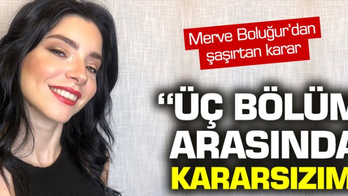 Üniversite sınavına hazırlanan Merve Boluğur: Üç bölüm arasında kararsızım