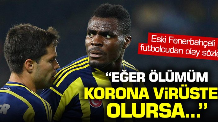 Emenike'den olay sözler: "Eğer ölümüm korona virüsten olursa..."