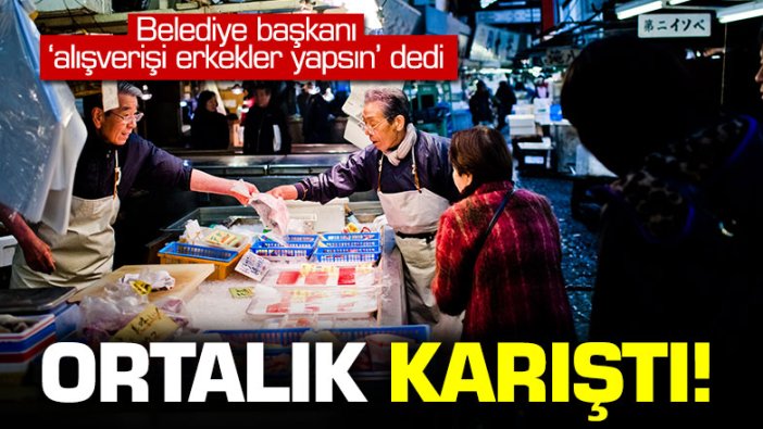 Belediye başkanının 'alışverişi erkekler yapsın' dedi, ortalık karıştı