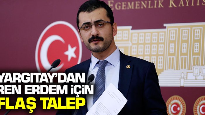 Yargıtay'dan Eren Erdem ile ilgili flaş talep