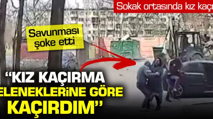 Sokak ortasında kız kaçırdı, savunması şoke etti