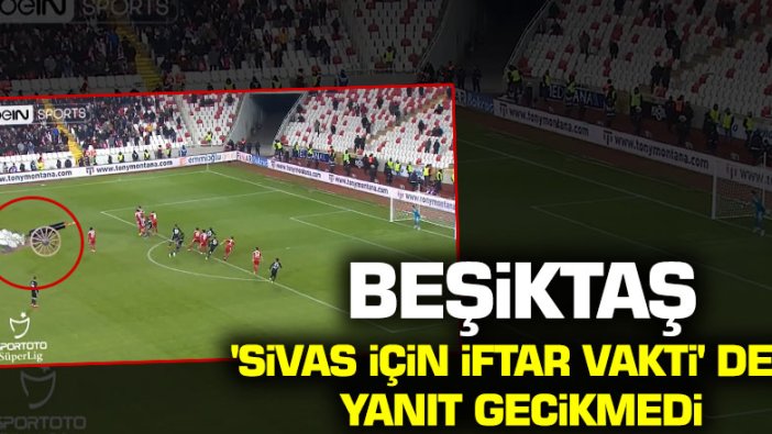 Beşiktaş, 'Sivas için iftar vakti' dedi, yanıt gecikmedi